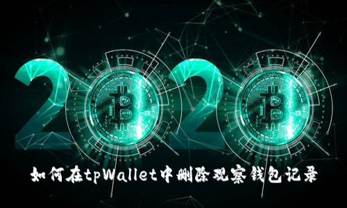 如何在tpWallet中删除观察钱包记录
