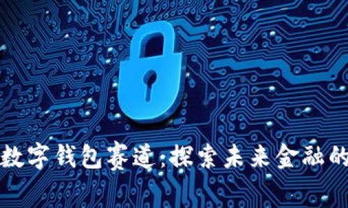 去中心化数字钱包赛道：探索未来金融的无限可能