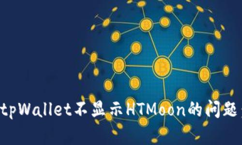 如何解决tpWallet不显示HTMoon的问题：全面指南