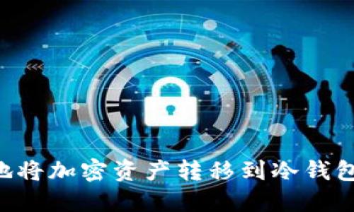 如何安全地将加密资产转移到冷钱包：全面指引