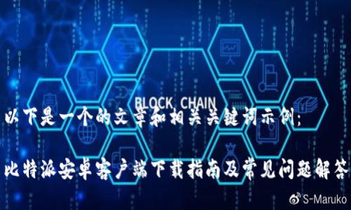 以下是一个的文章和相关关键词示例：

比特派安卓客户端下载指南及常见问题解答