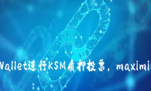 逐步指南：如何在tpWallet进行KSM质押投票， maximising你的收益与选择