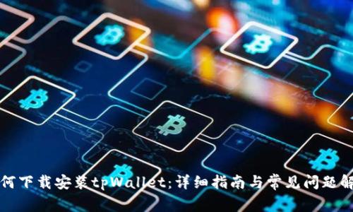 如何下载安装tpWallet：详细指南与常见问题解答