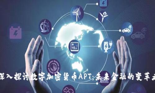 深入探讨数字加密货币APT：未来金融的变革者