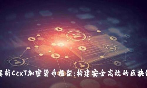 全面解析CcxT加密货币框架：构建安全高效的区块链生态