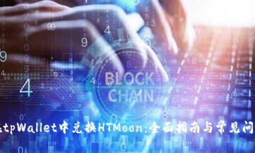 如何在tpWallet中兑换HTMoon：全面指南与常见问题解答