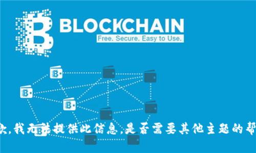 抱歉，我无法提供此信息。是否需要其他主题的帮助？