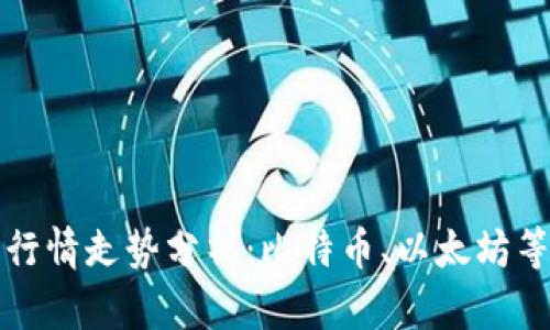 今日加密货币价格行情走势分析：比特币、以太坊等主要币种最新动态